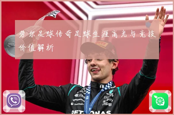 劳尔足球传奇足球生涯高光与竞技价值解析