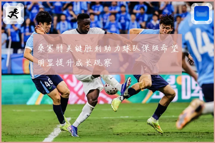 桑塞特关键胜利助力球队保级希望明显提升成长观察